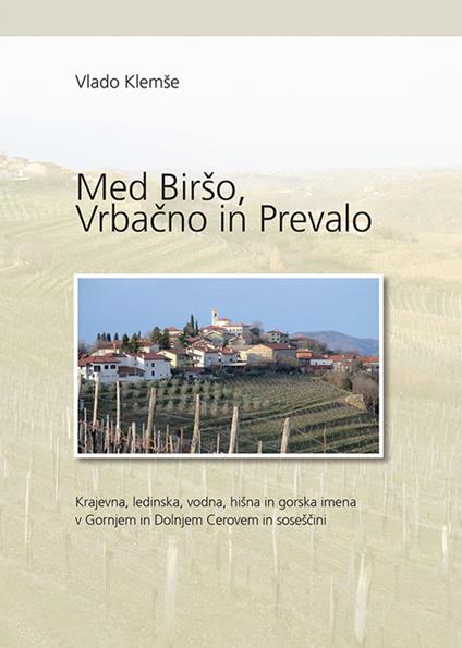 Med Birso, Vrbacno in Prevalo. Krajevna, ledinska, vodna, hisna in gorska imena v Gornjem in Doljnem Cerovem in v sosescini - Vlado Klemse - copertina