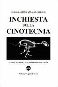 Inchiesta sulla cinotecnia. Passato presente e futuro degli studi sul cane - Mario Canton,Antonio Crepaldi - copertina