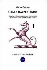 Cani e razze canine. Vol. 1: Struttura, conformazione e movimento. Questioni di cinotecnia morfofunzionale. - Mario Canton - copertina