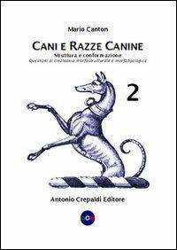 Cani e razze canine. Vol. 2: Struttura e conformazione. Questioni di cinotecnia morfostrutturale e morfotipologica. - Mario Canton - copertina