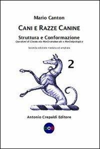 Cani e razze canine. Vol. 2: Struttura e conformazione. Questioni di cinotecnia morfostrutturale e morfotipologica - Mario Canton - copertina