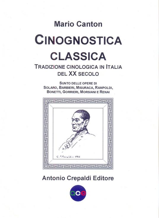 Cinognostica classica. Tradizione cinologica in Italia del XX secolo. Sunto delle opere di Solaro, Barbieri, Misuraca, Rampoldi, Bonetti, Gorrieri, Morsiani e Renai - Mario Canton - copertina