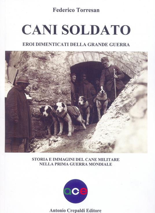 Cani soldato eroi dimenticati della Grande Guerra. Storia e immagini del cane militare nella prima guerra mondiale - Federico Torresan - copertina