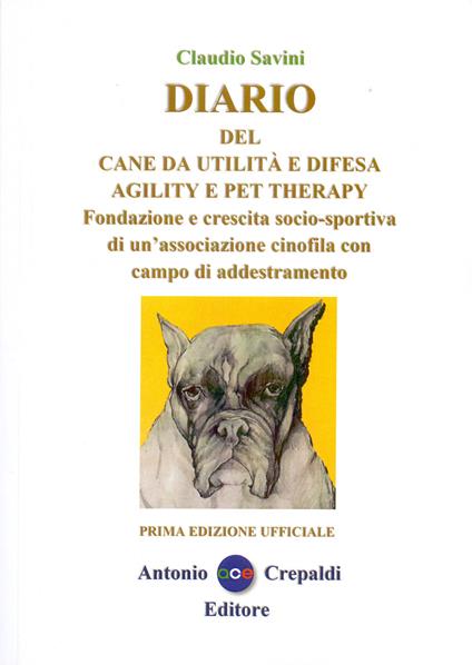 Diario del cane da utilità e difesa agility e pet therapy. Fondazione e crescita socio-sportiva di un'associazione cinofila con campo di addestramento. Ediz. illustrata - Claudio Savini - copertina