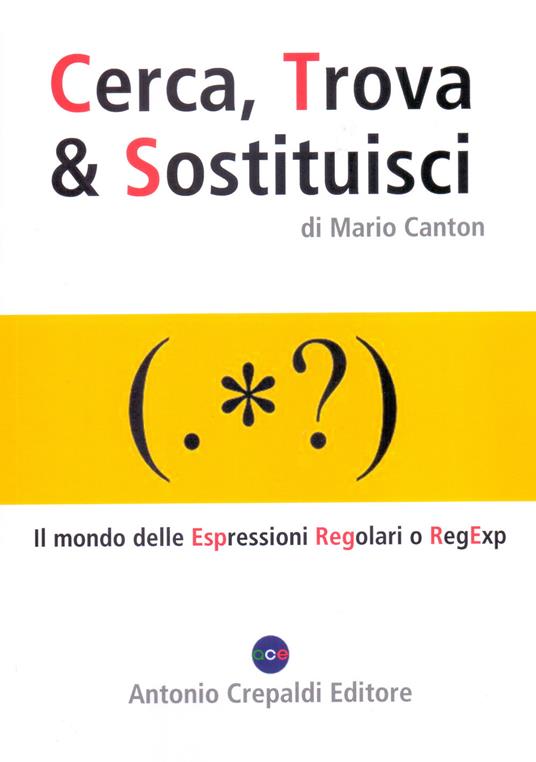 Cerca, trova & sostituisci. Il mondo delle espressioni regolari o RegExp - Mario Canton - copertina