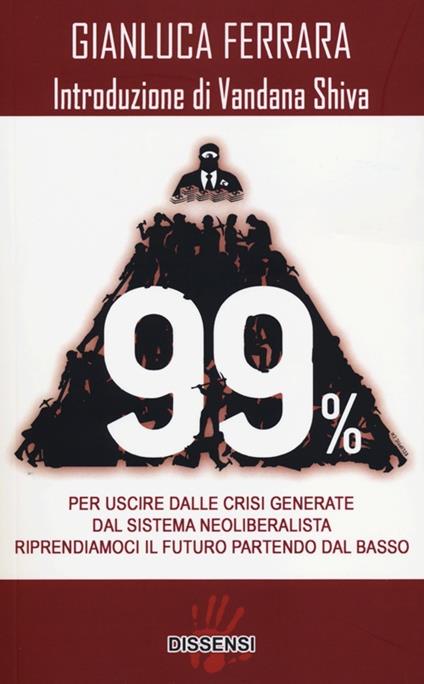 99%. Per uscire dalle crisi generate dal sistema neoliberalista. Riprendiamoci il futuro partendo dal basso - Gianluca Ferrara - copertina