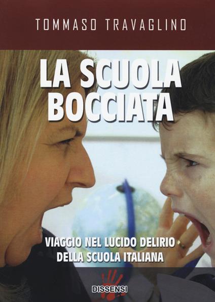 La scuola bocciata. Viaggio nel lucido delirio della scuola italiana - Tommaso Travaglino - copertina