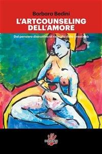 L' art counseling dell'amore. Dal pensiero distruttivo al risveglio della creatività - Barbara Bedini - ebook