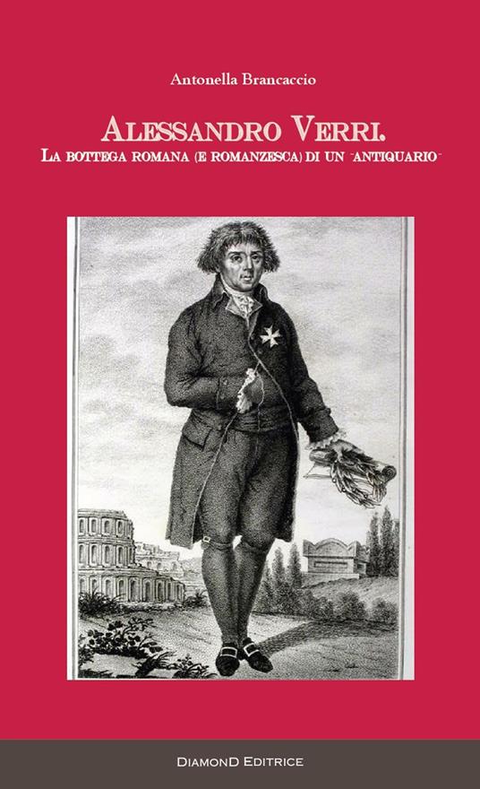 Alessandro Verri. La bottega romana (e romanzesca) di un «antiquario» - Antonella Brancaccio - copertina