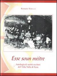 Èsse soun mèitre. Antologia di scritti occitani dell'Alta Valle di Susa. Ediz. multilingue - Renato Sibille - copertina