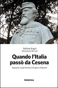 Quando l'Italia passò da Cesena. L'epopea risorgimentale di Eugenio Valzania - Stefano Angeli,Alessandro Minardi - copertina