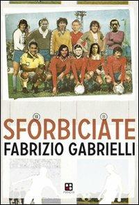 Sforbiciate. Fraseggi fuori area & storie di pallone (ma anche no) - Fabrizio Gabrielli - 2