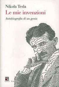 Le mie invenzioni. Autobiografia di un genio - Nikola Tesla - Libro - Piano  B - La mala parte