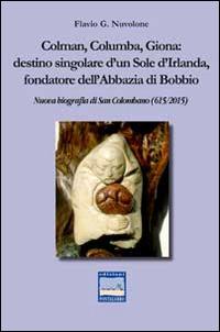 Colman, Columba, Giona. Destino singolare d'un sole d'Irlanda fondatore dell'abbazia di Bobbio. Nuova biografia di San Colombano (615-2015) - Flavio G. Nuvolone - copertina