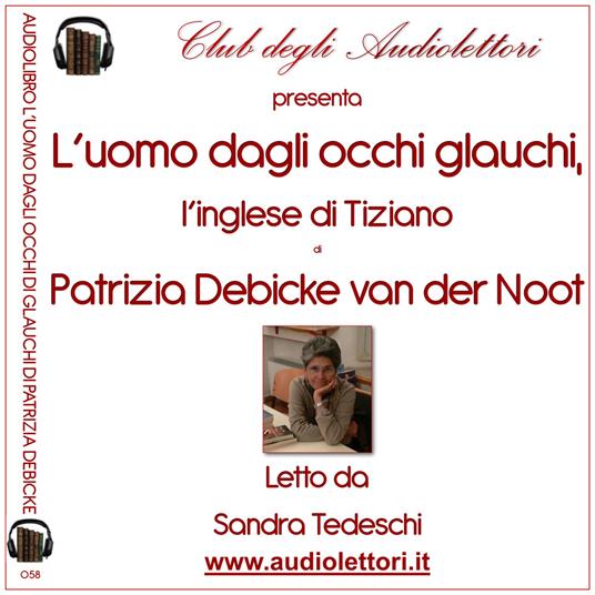 L' uomo dagli occhi glauchi. L'inglese di Tiziano letto da Sandra Tedeschi. Audiolibro. 2 CD Audio formato MP3 - Patrizia Debicke Van der Noot - copertina