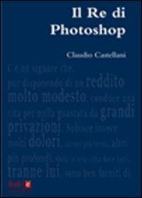 Il re di photoshop - Claudio Castellani - copertina