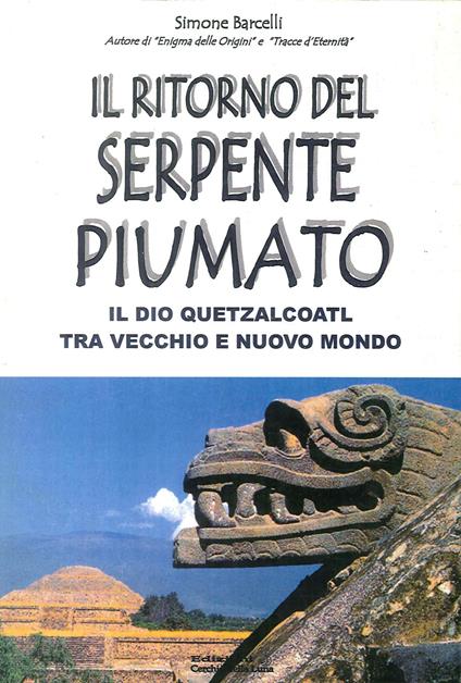 Il ritorno del serpente piumato. Il Dio Quetzalcoatl tra vecchio e nuovo mondo - Simone Barcelli - copertina