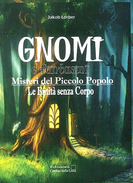 Gnomi e fantasmi. Misteri del piccolo popolo. Le entità senza corpo - Jakob Lorber - copertina