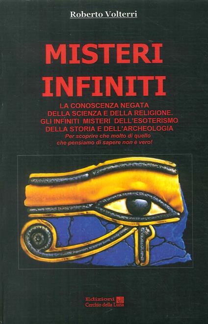 Misteri infiniti. La conoscenza negata della scienza e della religione. Gli infiniti misteri dell'esoterismo, della storia e dell'archeologia - Roberto Volterri - copertina