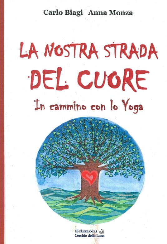 La nostra strada del cuore. In cammino con lo yoga - Carlo Biagi,Anna Monza - copertina