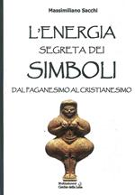 L' energia segreta dei simboli. Dal paganesimo al cristianesimo