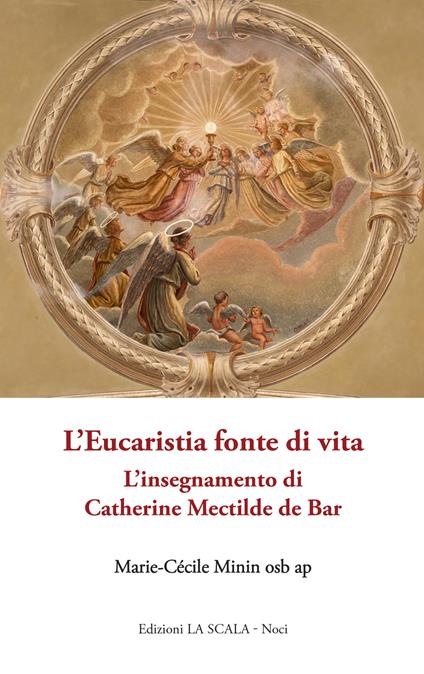 L'Eucaristia fonte di vita. L'insegnamento di Catherine Mectilde de Bar - Marie-Cécile Minin - copertina