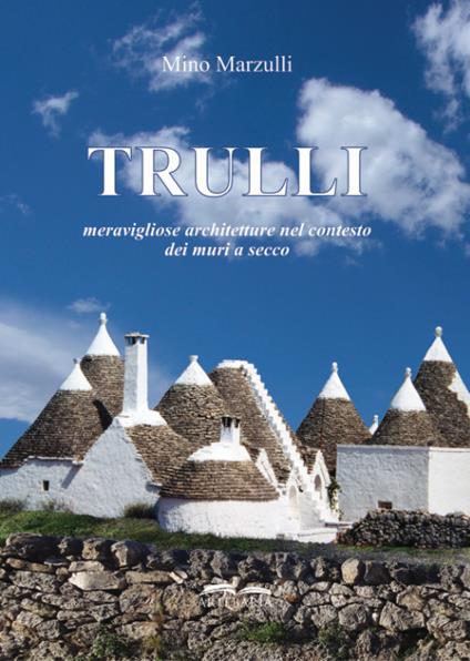 Trulli. Meravigliose architetture nel contesto dei muri a secco - Mino Marzulli - copertina