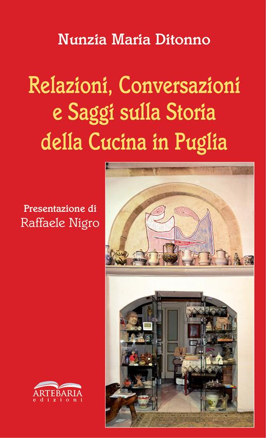 Relazioni, conversazioni e saggi sulla storia della cucina in Puglia. Nuova ediz. - Nunzia Maria Ditonno - copertina