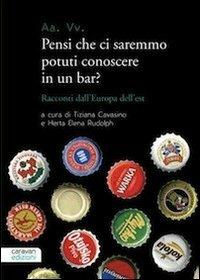 Pensi che ci saremmo potuti conoscere in un bar? Racconti dall'Europa dell'est - copertina