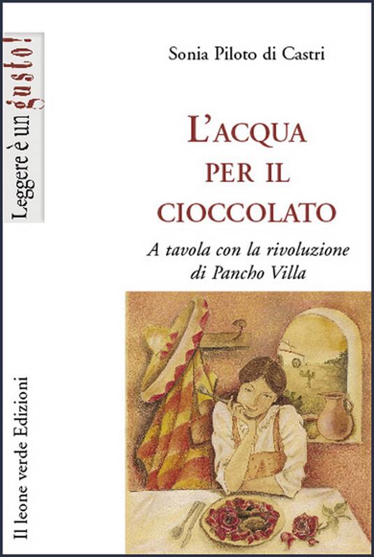 L' acqua per il cioccolato. A tavola con la rivoluzione di Pancho Villa - Sonia Piloto Di Castri - ebook