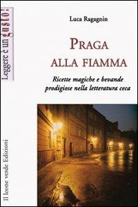 Praga alla fiamma. Ricette magiche e bevande prodigiose nella letteratura ceca - Luca Ragagnin - ebook