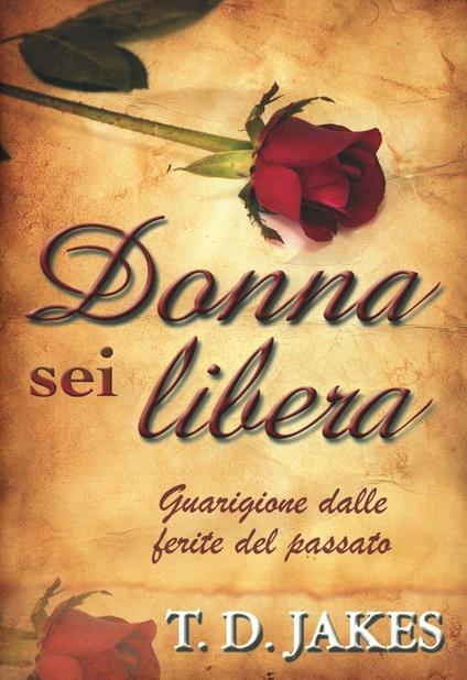 Donna sei libera. Guarigione dalle ferite del passato - T. D Jakes - copertina