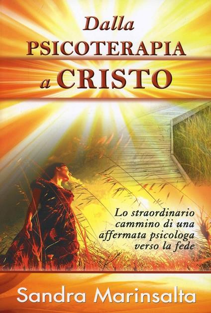 Dalla psicoterapia a Cristo. Lo straordinario cammino di una affermata psicologa verso la fede - Sandra Marinsalta - copertina