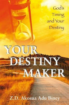 Your destiny maker. God's timing and your destiny - Akosua A. Biney - copertina