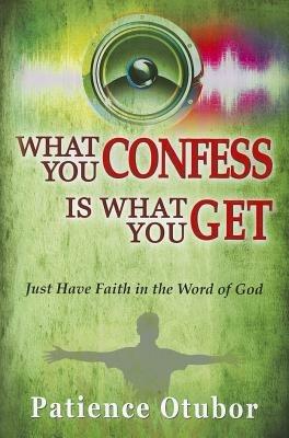 What you confess is what you get. Just have faith in the word of God - Patience Otubor - copertina