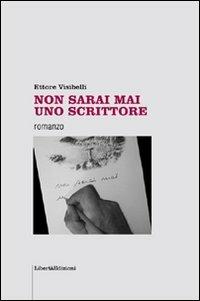 Non sarai mai uno scrittore - Ettore Visibelli - copertina