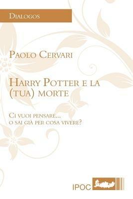 Harry Potter e la (tua) morte. Ci vuoi pensare... o sai già per cosa vivere? - Paolo Cervari - copertina