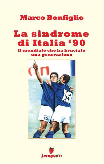 La sindrome di Italia '90. Il mondiale che ha bruciato una generazione. Nuova ediz. - Marco Bonfiglio - copertina