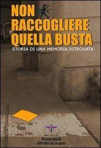 Non raccogliere quella busta. Storia di una memoria ritrovata - Alfredo Iannuario - copertina