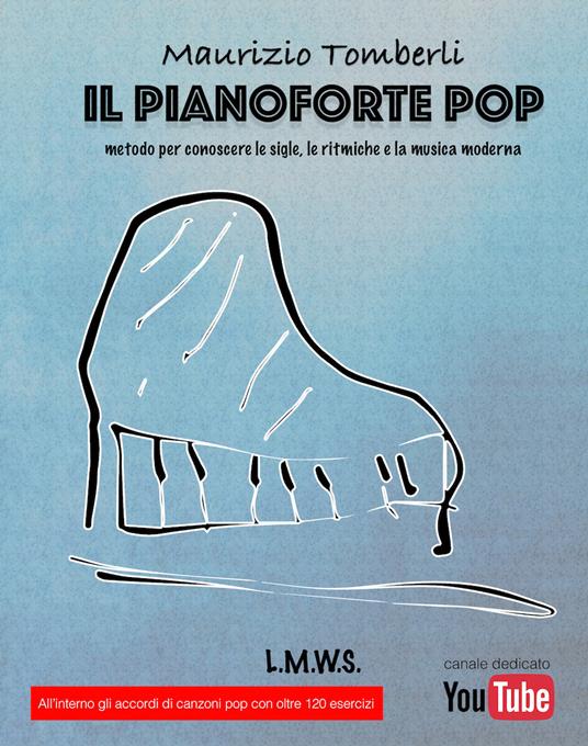 Il pianoforte pop. Metodo per conoscere le sigle, le ritmiche e la musica  moderna - Tomberli Maurizio - Libro - Wondermark Books - | IBS
