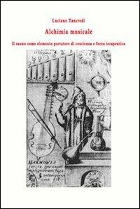 Alchimia musicale. Il suono come elemento portatore di coscienza e forza terapeutica - Luciano Tancredi - copertina