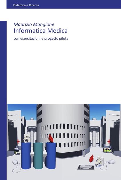 Informatica medica. Con esercitazioni e progetto pilota - Maurizio Mangione - copertina