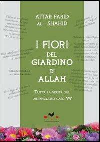 I fiori del giardino di Allah. Tutta la verità sul magnifico caso «M» - Al-Shahid Attar Farid - copertina