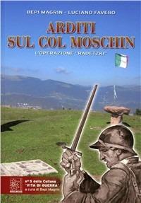 Arditi sul Col Moschin. L'operazione «Radetzki» - Bepi Magrin,Luciano Favero - copertina