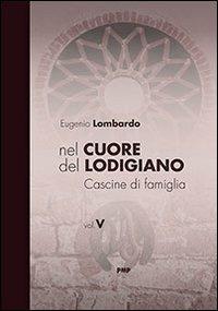 Nel cuore del Lodigiano. Cascine di famiglia. Ediz. illustrata. Vol. 5 - Eugenio Lombardo - copertina