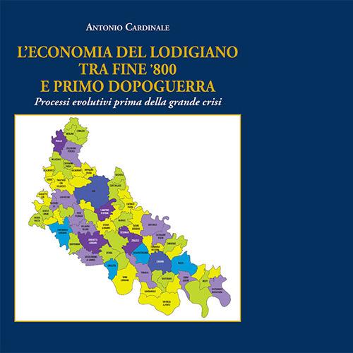 L' economia del lodigiano tra fine '800 e primo dopoguerra. Processi evolutivi prima della grande crisi - Antonio Cardinale - copertina