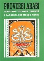 Proverbi arabi. Tradizioni, filosofia umanità e saggezza del mondo arabo