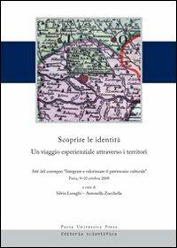 Scoprire le identità. Un viaggio esperienziale attraverso i territori. Atti del convegno «integrare e valorizzare il patrimonio culturale» (Pavia, 9-10 ottobre 2008) - copertina