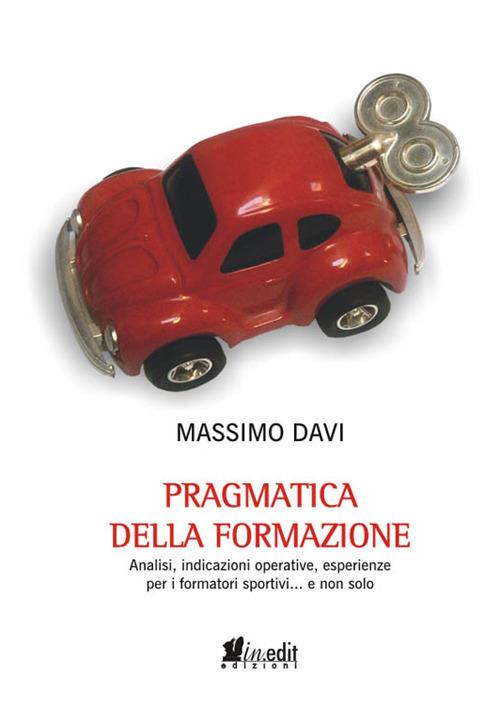 Pragmatica della formazione. Analisi, indicazioni operative, esperienze per i formatori sportivi... e non solo - Massimo Davi - copertina