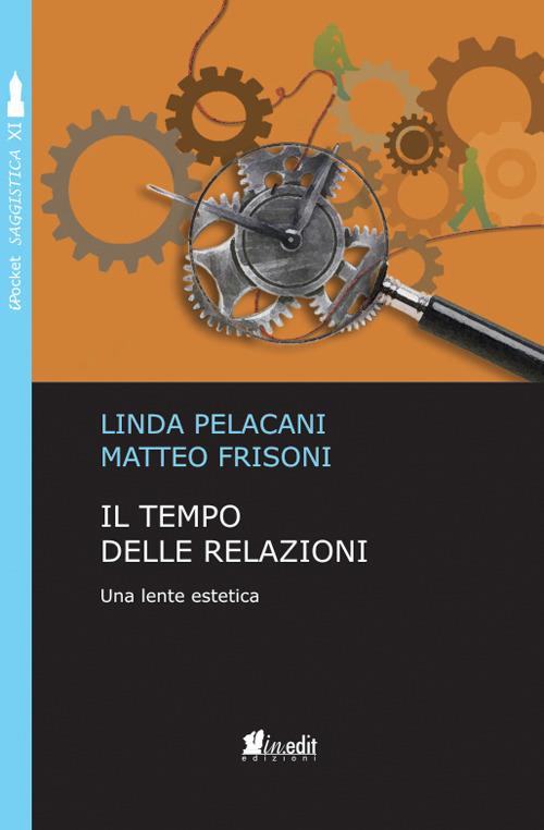 Il tempo delle relazioni. Una lente estetica - Linda Pelacani,Matteo Frisoni - copertina